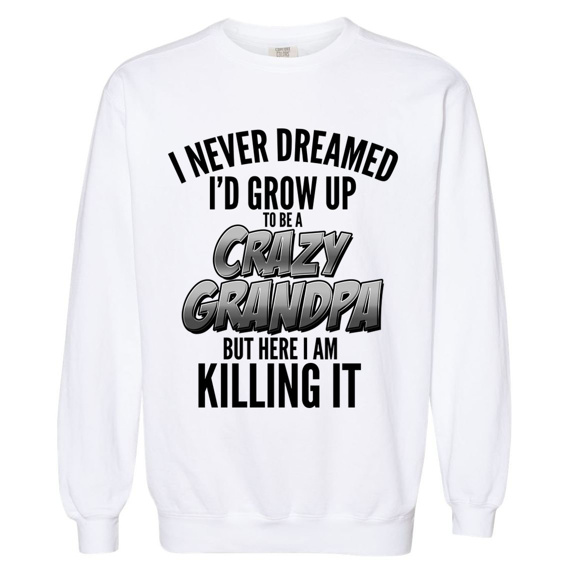 I Never Dreamed I'd Grow Up to be a Crazy Grandpa Garment-Dyed Sweatshirt