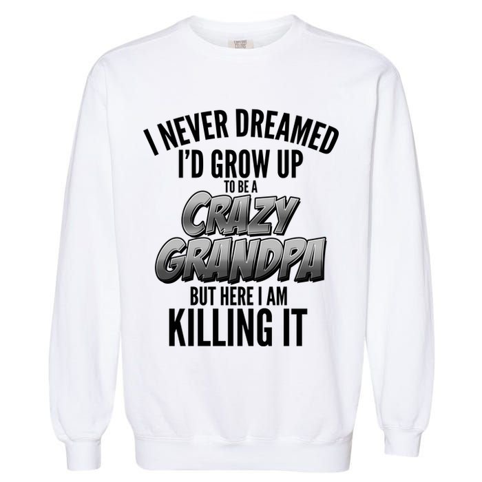 I Never Dreamed I'd Grow Up to be a Crazy Grandpa Garment-Dyed Sweatshirt
