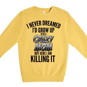 I Never Dreamed I'd Grow Up to be a Crazy Mom Premium Crewneck Sweatshirt