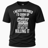 I Never Dreamed I'd Grow Up to be a Crazy Mom Cooling Performance Crew T-Shirt