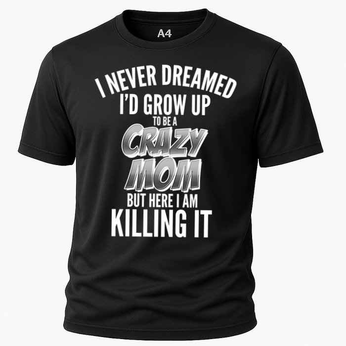 I Never Dreamed I'd Grow Up to be a Crazy Mom Cooling Performance Crew T-Shirt