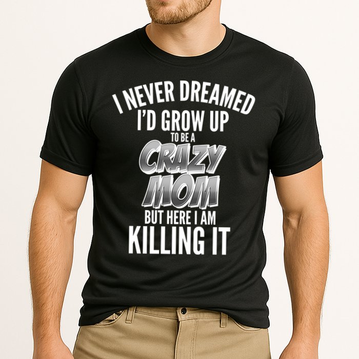 I Never Dreamed I'd Grow Up to be a Crazy Mom Cooling Performance Crew T-Shirt