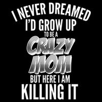 I Never Dreamed I'd Grow Up to be a Crazy Mom Cooling Performance Crew T-Shirt