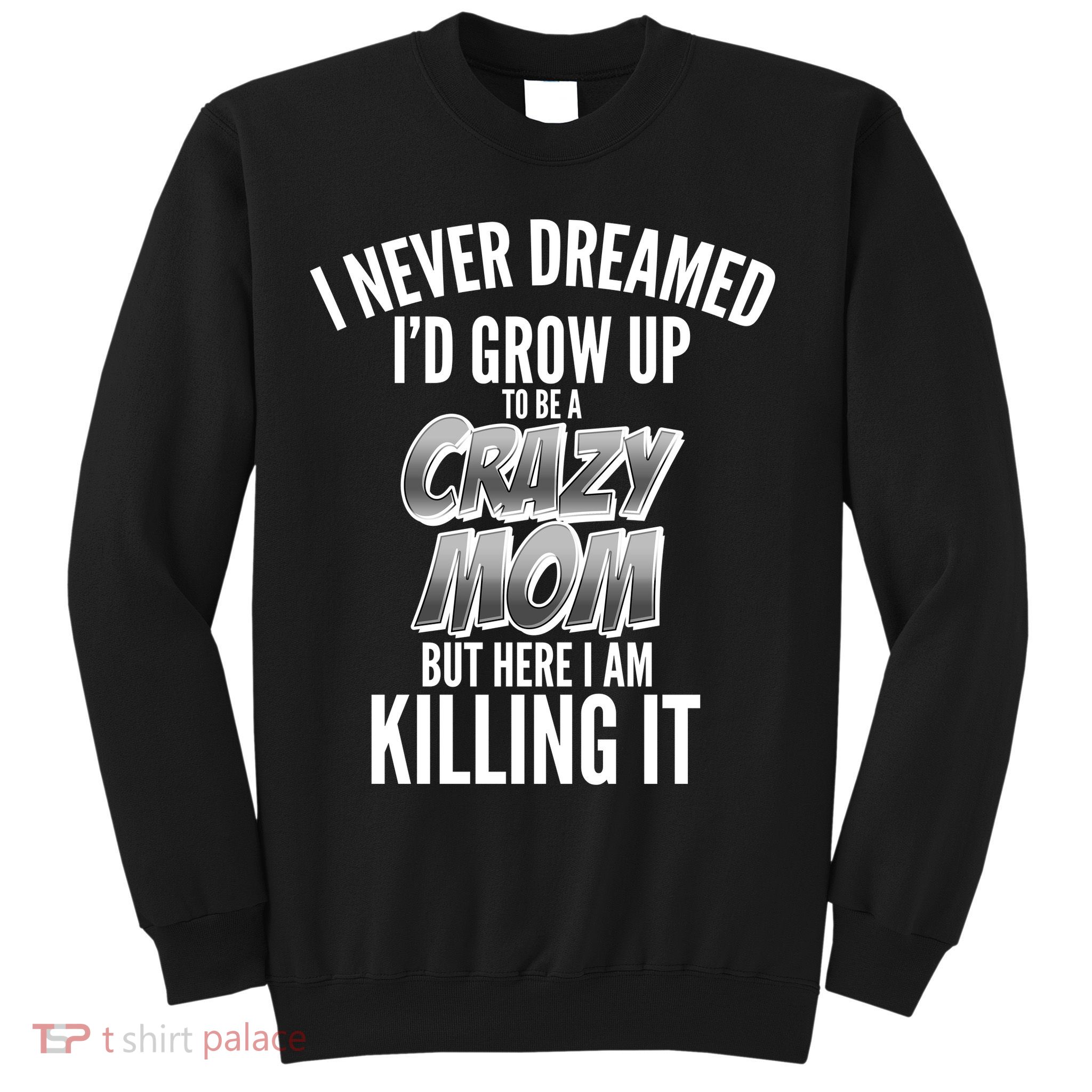 I Never Dreamed I'd Grow Up to be a Crazy Mom Sweatshirt