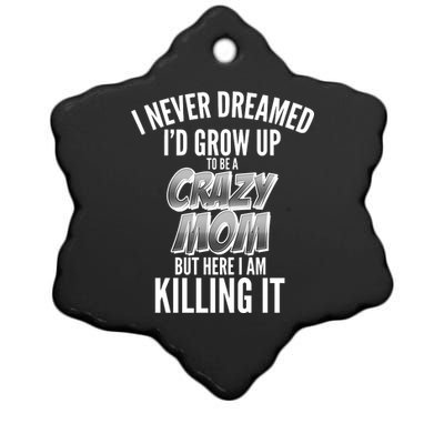 I Never Dreamed I'd Grow Up to be a Crazy Mom Ceramic Star Ornament