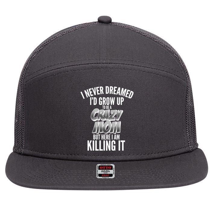 I Never Dreamed I'd Grow Up to be a Crazy Mom 7 Panel Mesh Trucker Snapback Hat