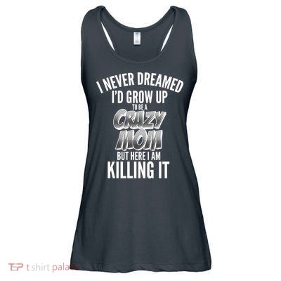 I Never Dreamed I'd Grow Up to be a Crazy Mom Ladies Essential Flowy Tank