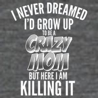 I Never Dreamed I'd Grow Up to be a Crazy Mom Premium T-Shirt