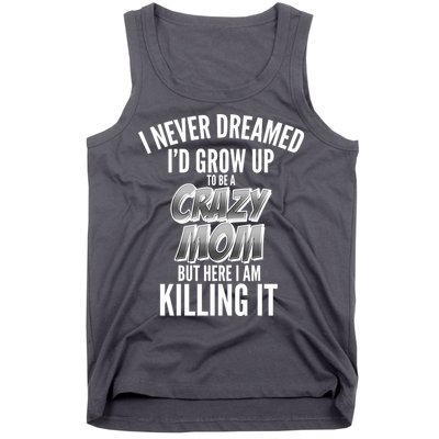 I Never Dreamed I'd Grow Up to be a Crazy Mom Tank Top