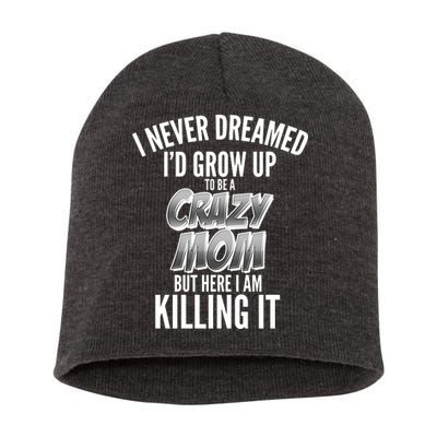 I Never Dreamed I'd Grow Up to be a Crazy Mom Short Acrylic Beanie