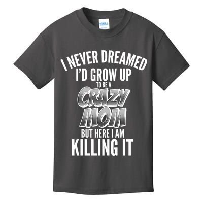 I Never Dreamed I'd Grow Up to be a Crazy Mom Kids T-Shirt