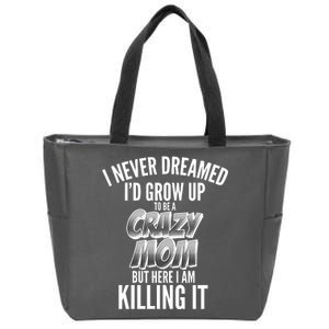 I Never Dreamed I'd Grow Up to be a Crazy Mom Zip Tote Bag