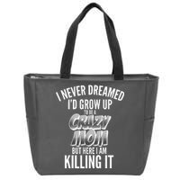 I Never Dreamed I'd Grow Up to be a Crazy Mom Zip Tote Bag