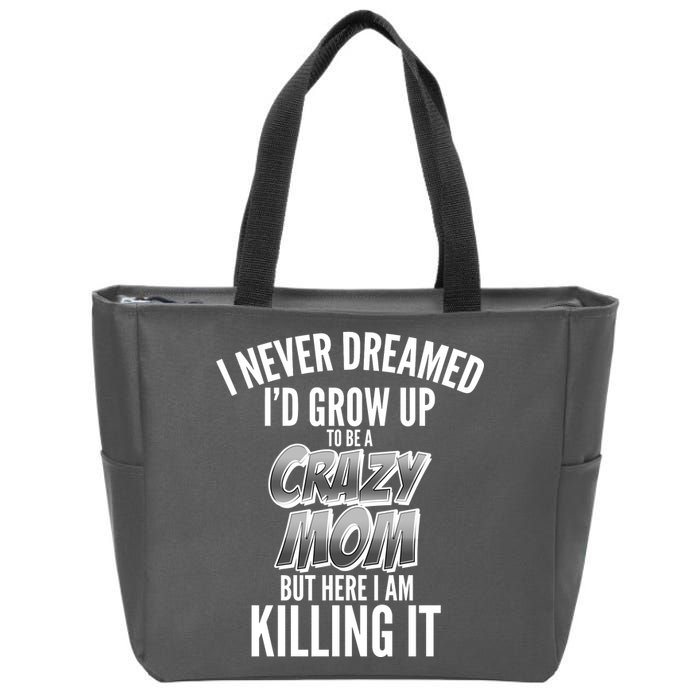 I Never Dreamed I'd Grow Up to be a Crazy Mom Zip Tote Bag