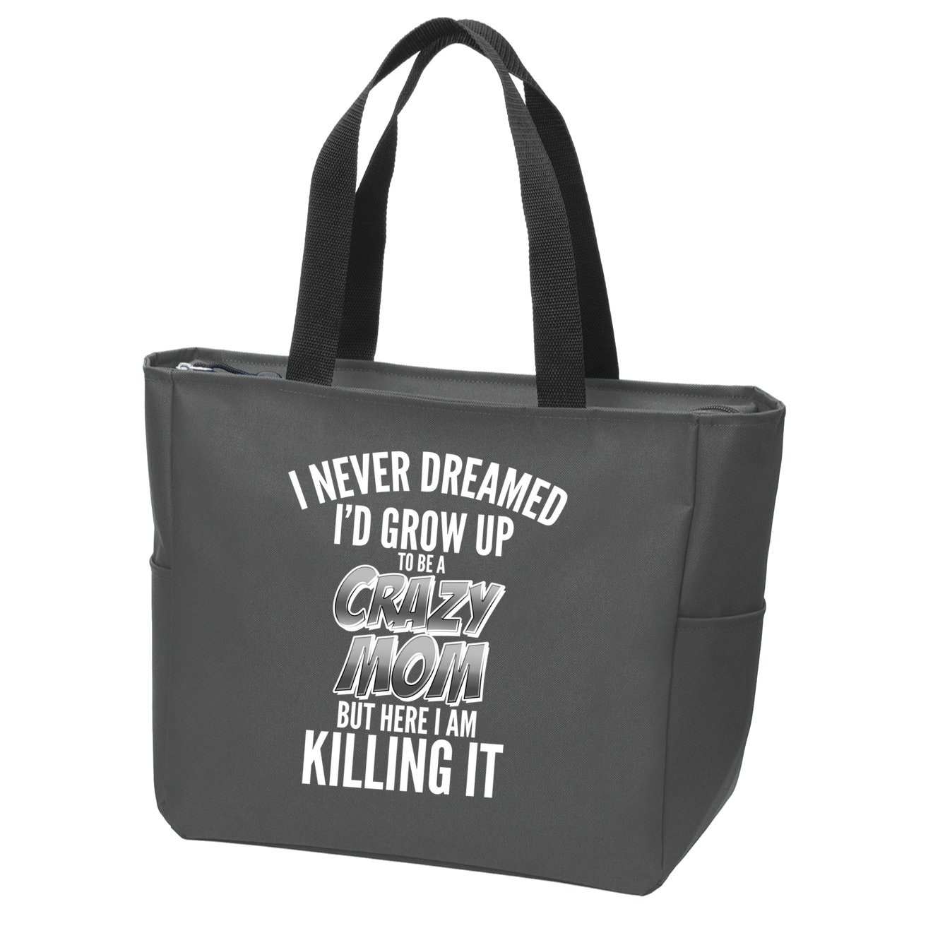 I Never Dreamed I'd Grow Up to be a Crazy Mom Zip Tote Bag
