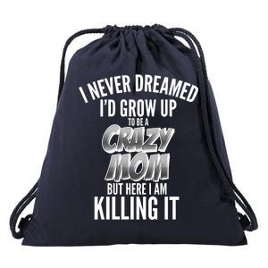 I Never Dreamed I'd Grow Up to be a Crazy Mom Drawstring Bag