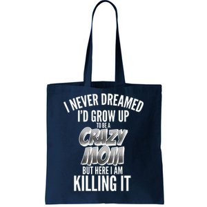 I Never Dreamed I'd Grow Up to be a Crazy Mom Tote Bag