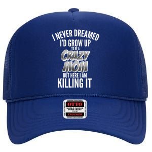 I Never Dreamed I'd Grow Up to be a Crazy Mom High Crown Mesh Back Trucker Hat