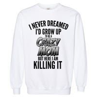 I Never Dreamed I'd Grow Up to be a Crazy Mom Garment-Dyed Sweatshirt