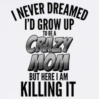 I Never Dreamed I'd Grow Up to be a Crazy Mom Garment-Dyed Sweatshirt