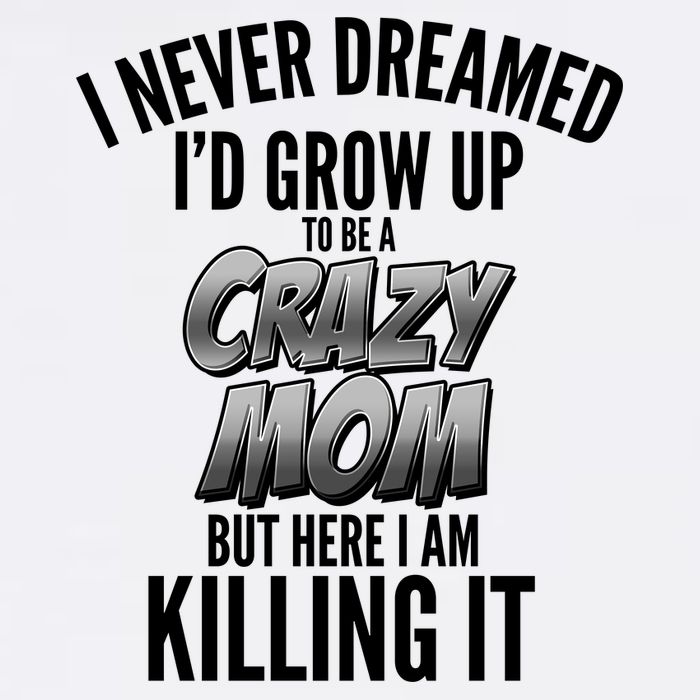 I Never Dreamed I'd Grow Up to be a Crazy Mom Garment-Dyed Sweatshirt