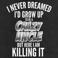 I Never Dreamed I'd Grow Up to be a Crazy Uncle Cool Comfort Performance Bucket Hat