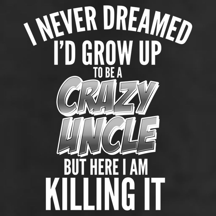 I Never Dreamed I'd Grow Up to be a Crazy Uncle Cool Comfort Performance Bucket Hat