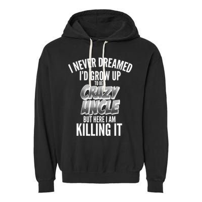 I Never Dreamed I'd Grow Up to be a Crazy Uncle Garment-Dyed Fleece Hoodie