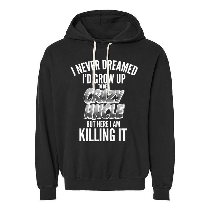 I Never Dreamed I'd Grow Up to be a Crazy Uncle Garment-Dyed Fleece Hoodie