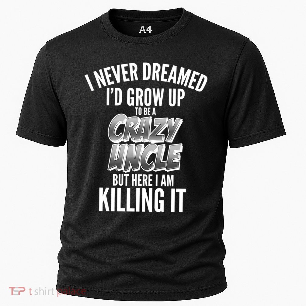 I Never Dreamed I'd Grow Up to be a Crazy Uncle Performance Shirt