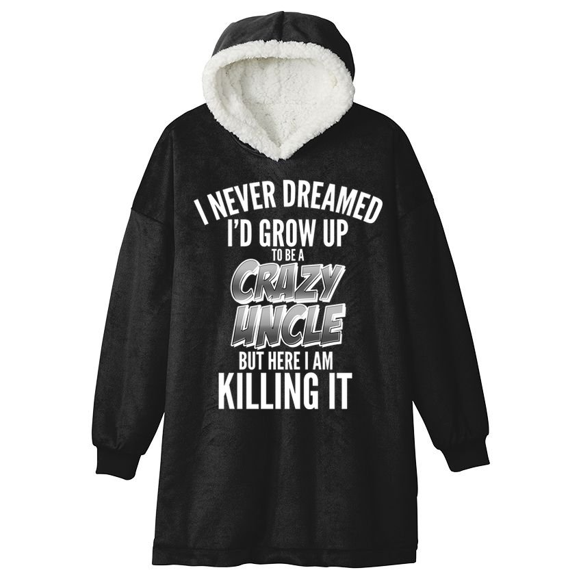 I Never Dreamed I'd Grow Up to be a Crazy Uncle Hooded Wearable Blanket