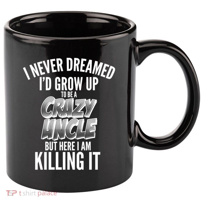 I Never Dreamed I'd Grow Up to be a Crazy Uncle 11oz C Handle Ceramic Mug