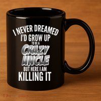 I Never Dreamed I'd Grow Up to be a Crazy Uncle 11oz C Handle Ceramic Mug