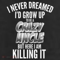 I Never Dreamed I'd Grow Up to be a Crazy Uncle 11oz C Handle Ceramic Mug