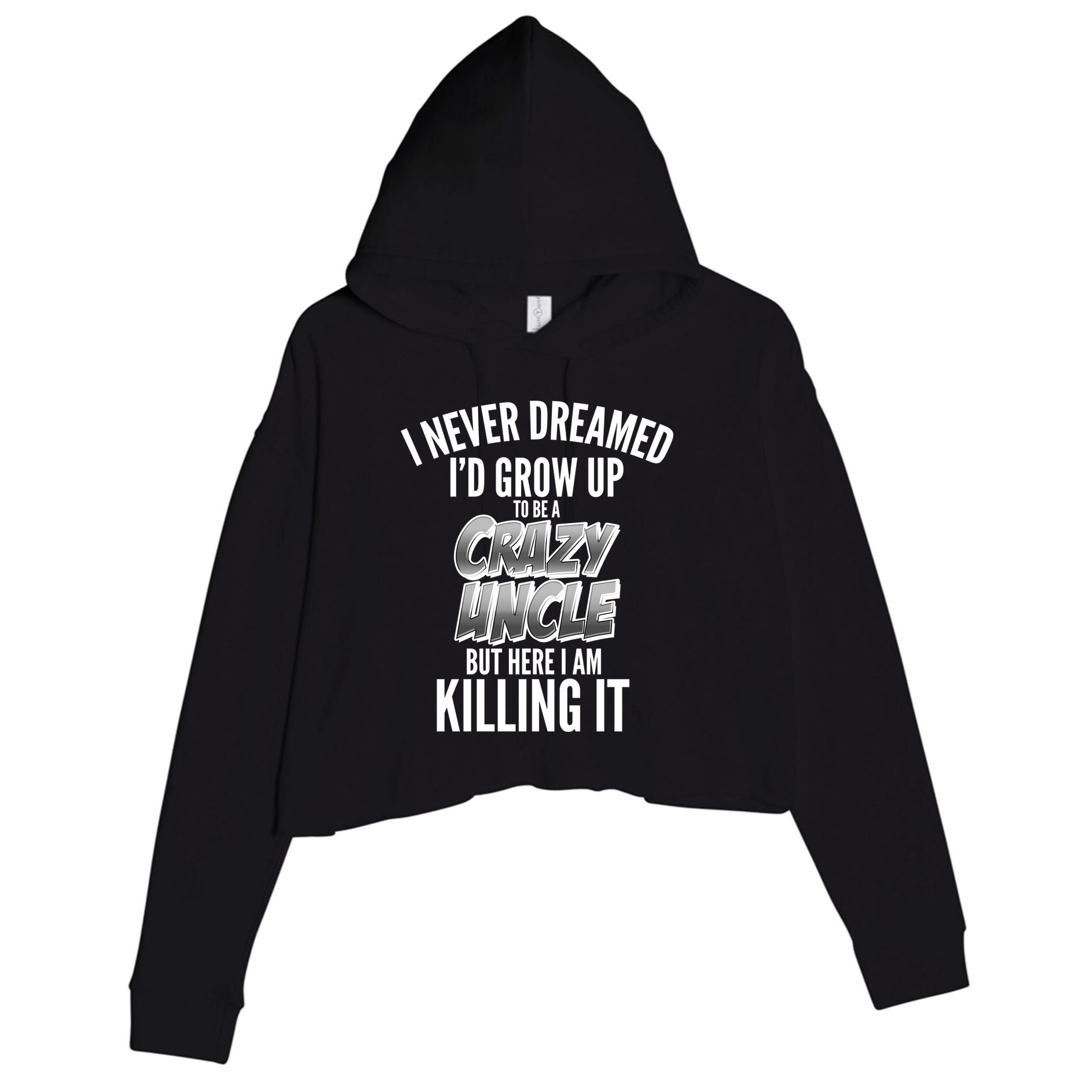 I Never Dreamed I'd Grow Up to be a Crazy Uncle Crop Fleece Hoodie