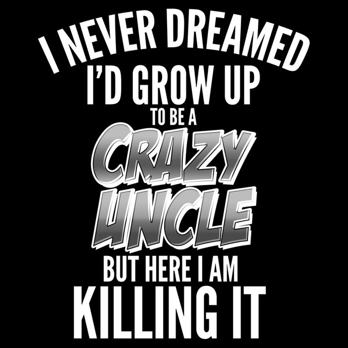I Never Dreamed I'd Grow Up to be a Crazy Uncle Toddler Sweatshirt