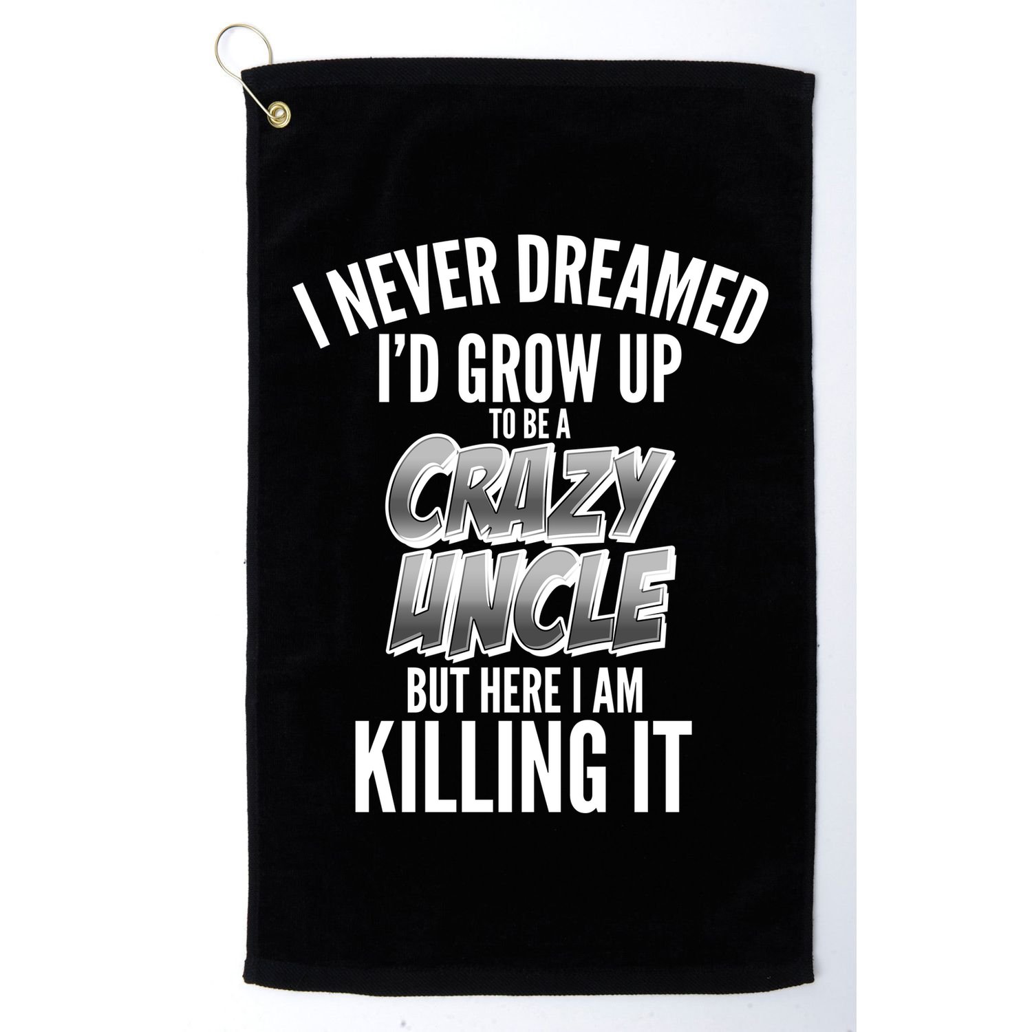 I Never Dreamed I'd Grow Up to be a Crazy Uncle Golf Towel