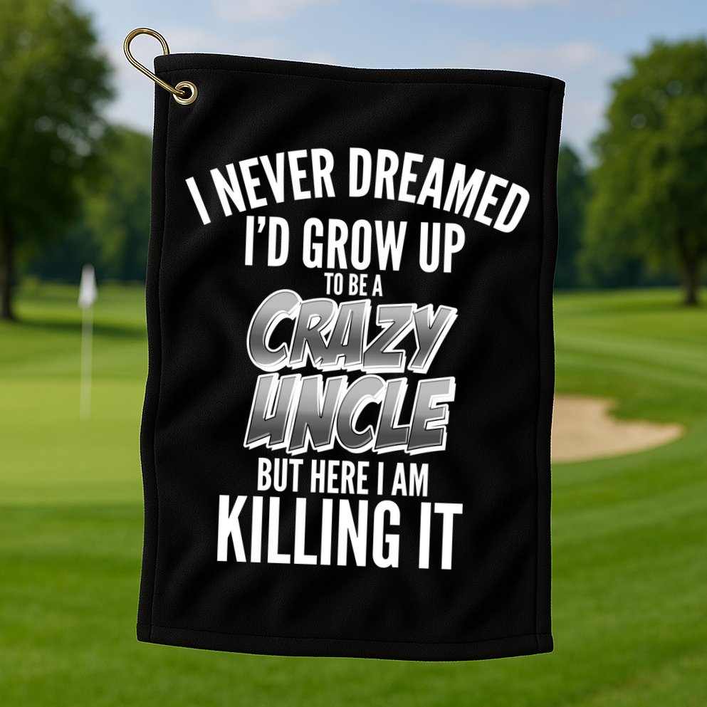 I Never Dreamed I'd Grow Up to be a Crazy Uncle Golf Towel