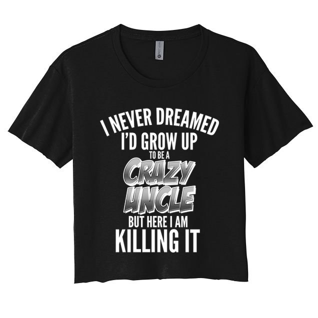 I Never Dreamed I'd Grow Up to be a Crazy Uncle Crop Top