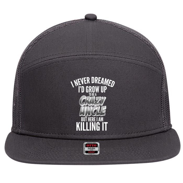 I Never Dreamed I'd Grow Up to be a Crazy Uncle 7 Panel Mesh Trucker Snapback Hat