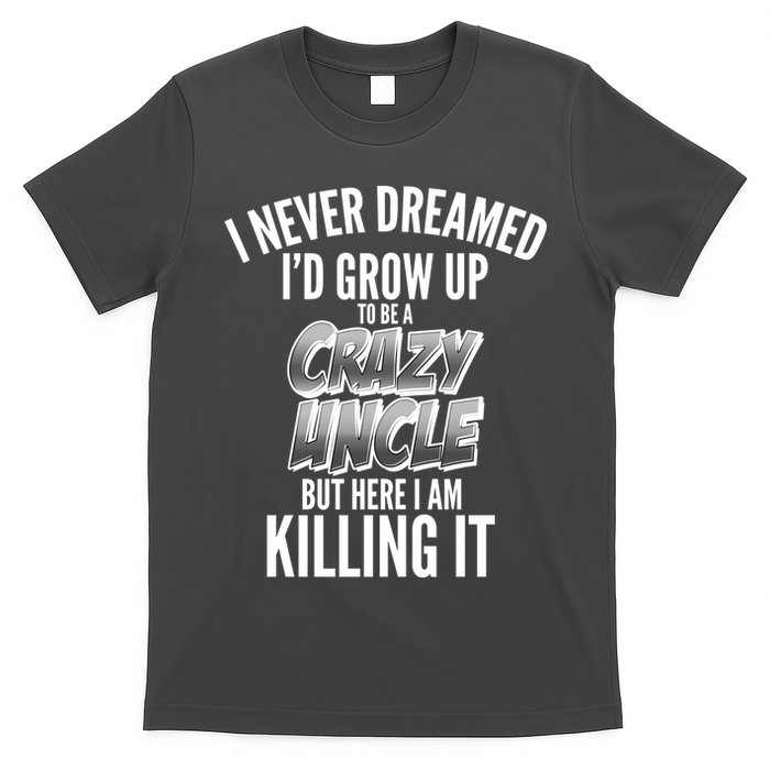 I Never Dreamed I'd Grow Up to be a Crazy Uncle T-Shirt