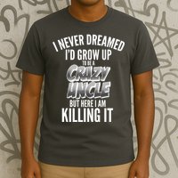 I Never Dreamed I'd Grow Up to be a Crazy Uncle T-Shirt