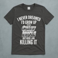 I Never Dreamed I'd Grow Up to be a Crazy Uncle T-Shirt