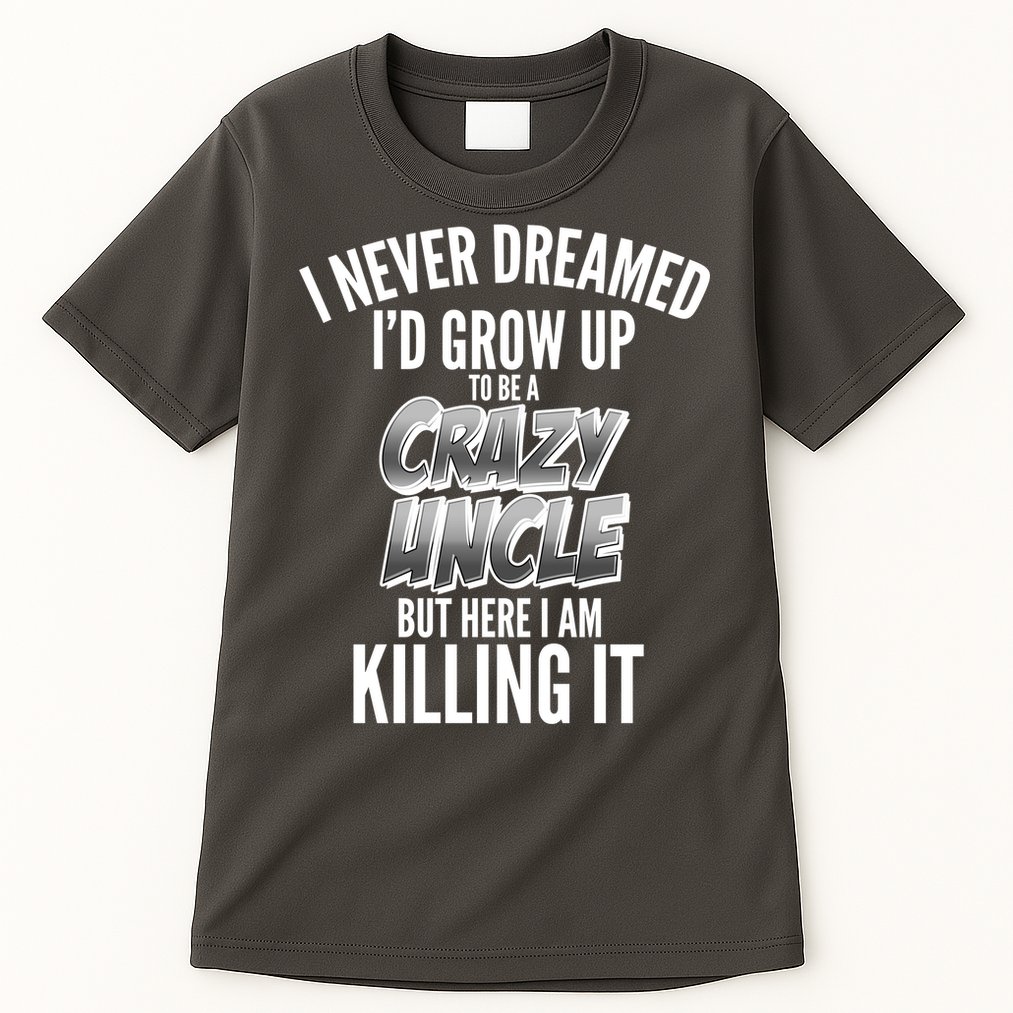 I Never Dreamed I'd Grow Up to be a Crazy Uncle Tall T-Shirt