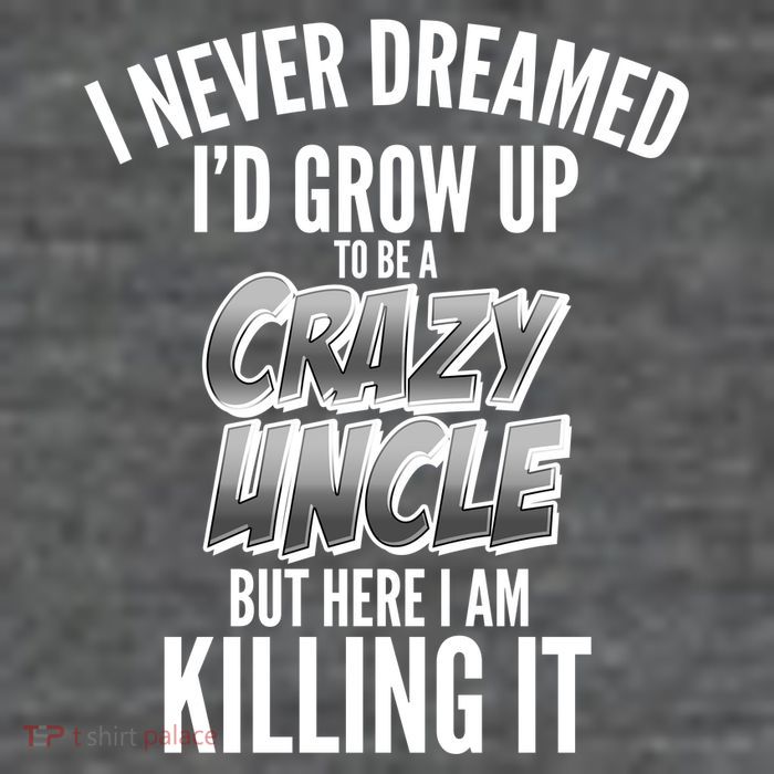 I Never Dreamed I'd Grow Up to be a Crazy Uncle Magnet