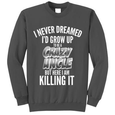 I Never Dreamed I'd Grow Up to be a Crazy Uncle Tall Sweatshirt