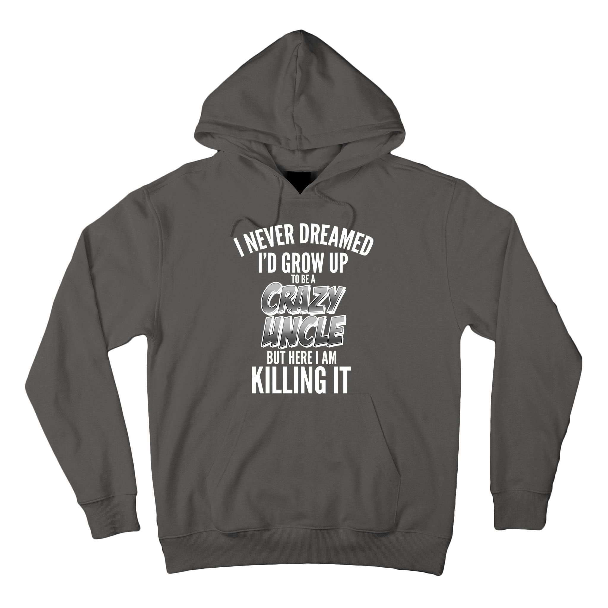 I Never Dreamed I'd Grow Up to be a Crazy Uncle Tall Hoodie