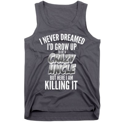 I Never Dreamed I'd Grow Up to be a Crazy Uncle Tank Top