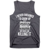 I Never Dreamed I'd Grow Up to be a Crazy Uncle Tank Top