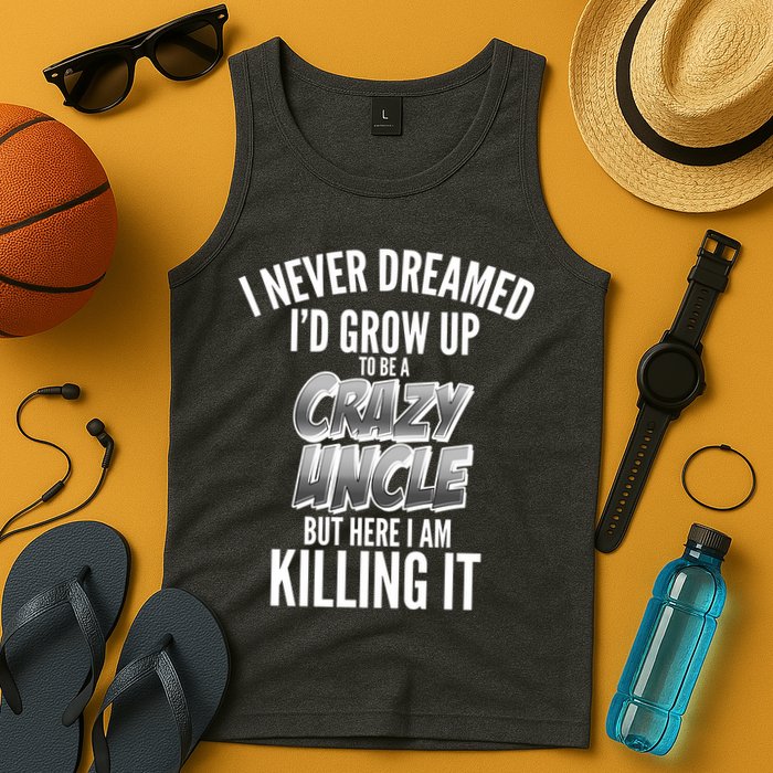 I Never Dreamed I'd Grow Up to be a Crazy Uncle Tank Top